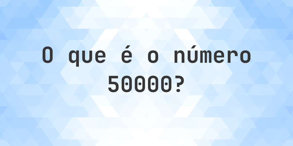 Número 50000 - todas as informações sobre o número - Calculatio