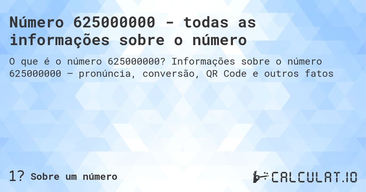 Número 625000000 - todas as informações sobre o número. Informações sobre o número 625000000 – pronúncia, conversão, QR Code e outros fatos