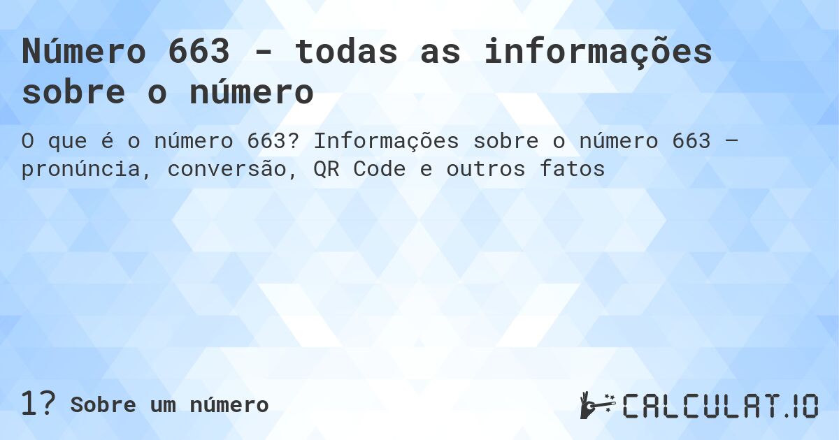 Número 663 - todas as informações sobre o número. Informações sobre o número 663 – pronúncia, conversão, QR Code e outros fatos