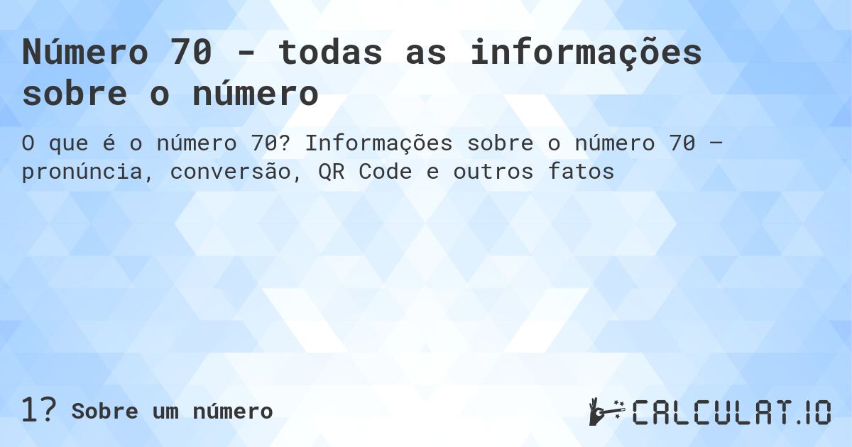 Número 70 - todas as informações sobre o número. Informações sobre o número 70 – pronúncia, conversão, QR Code e outros fatos