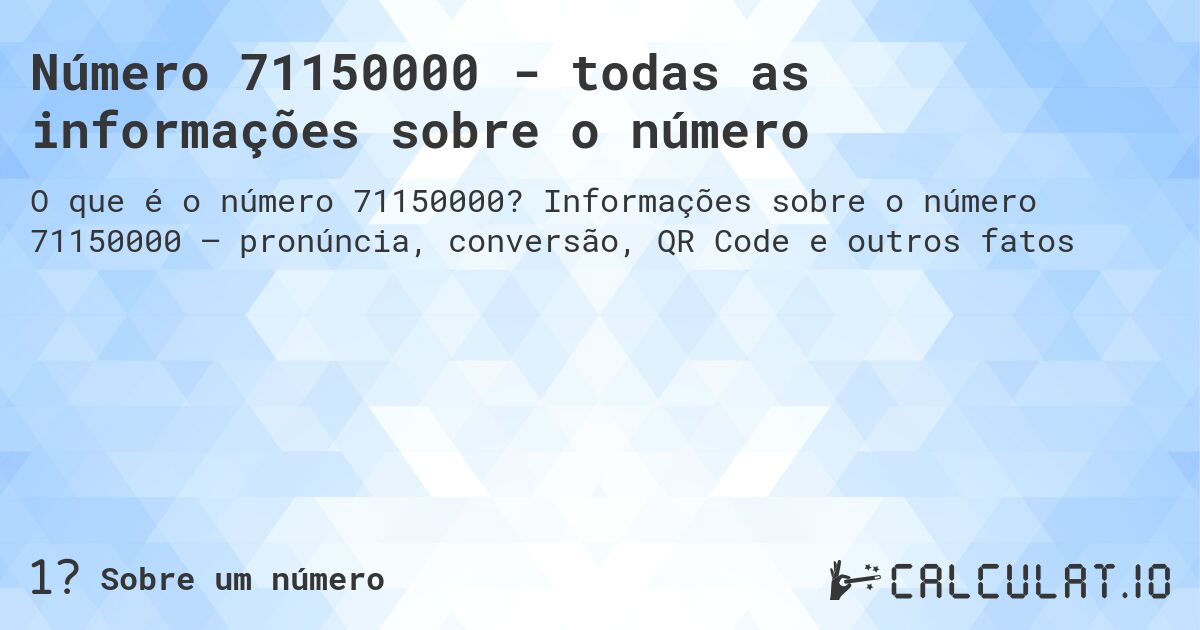 Número 71150000 - todas as informações sobre o número. Informações sobre o número 71150000 – pronúncia, conversão, QR Code e outros fatos