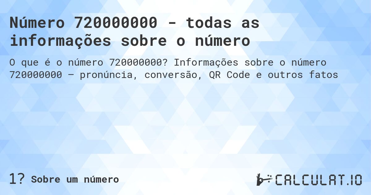 Número 720000000 - todas as informações sobre o número. Informações sobre o número 720000000 – pronúncia, conversão, QR Code e outros fatos