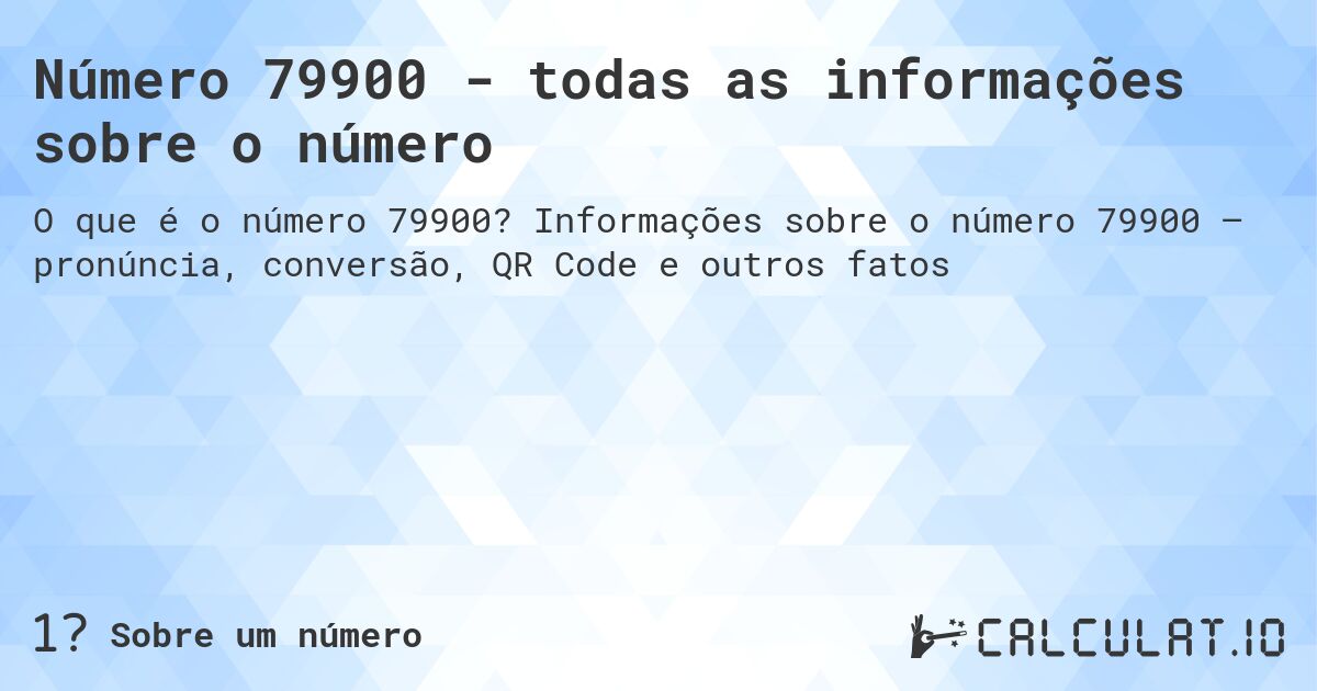 Número 79900 - todas as informações sobre o número. Informações sobre o número 79900 – pronúncia, conversão, QR Code e outros fatos