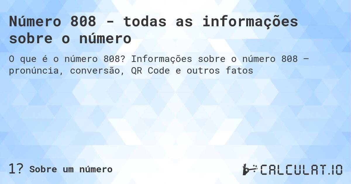 Número 808 - todas as informações sobre o número. Informações sobre o número 808 – pronúncia, conversão, QR Code e outros fatos