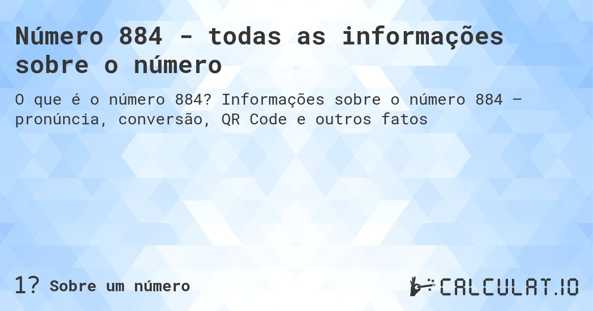 Número 884 - todas as informações sobre o número. Informações sobre o número 884 – pronúncia, conversão, QR Code e outros fatos