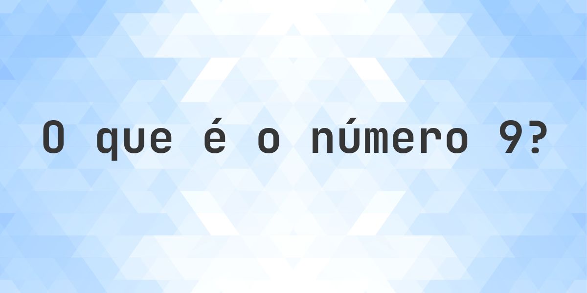 Número 9 - todas as informações sobre o número - Calculatio