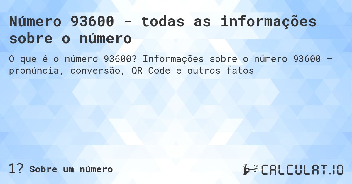 Número 93600 - todas as informações sobre o número. Informações sobre o número 93600 – pronúncia, conversão, QR Code e outros fatos