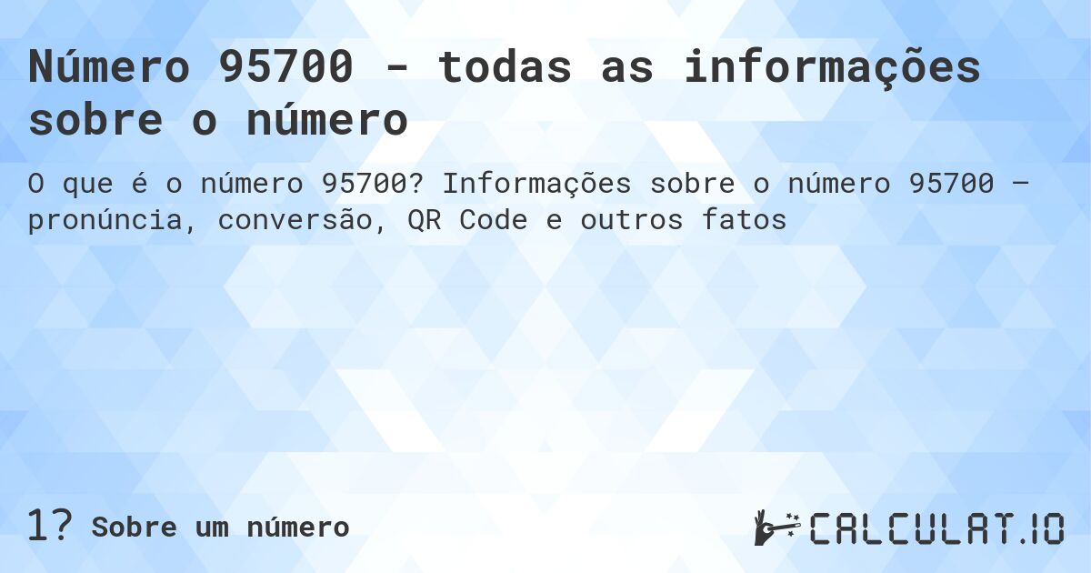 Número 95700 - todas as informações sobre o número. Informações sobre o número 95700 – pronúncia, conversão, QR Code e outros fatos