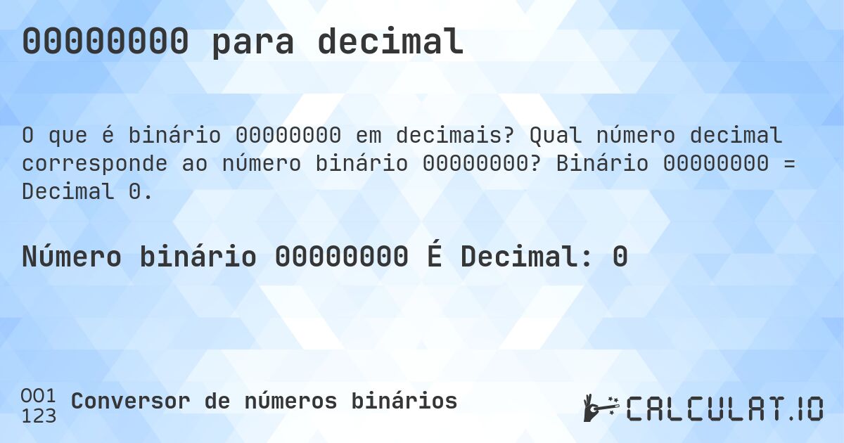 00000000 para decimal. Qual número decimal corresponde ao número binário 00000000? Binário 00000000 = Decimal 0.