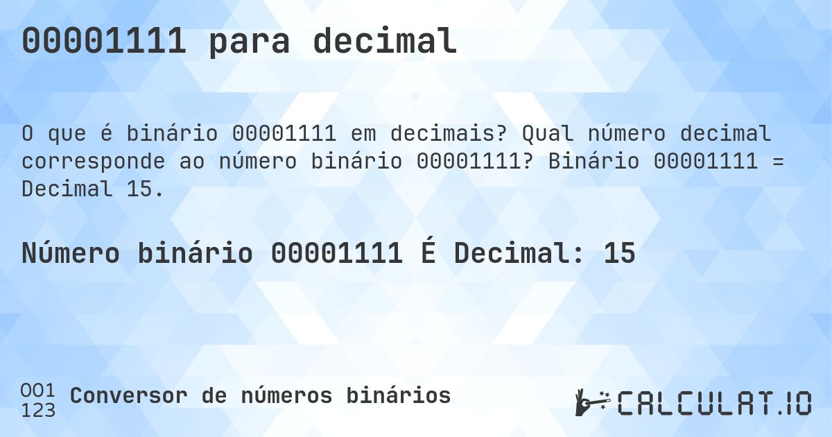 00001111 para decimal. Qual número decimal corresponde ao número binário 00001111? Binário 00001111 = Decimal 15.