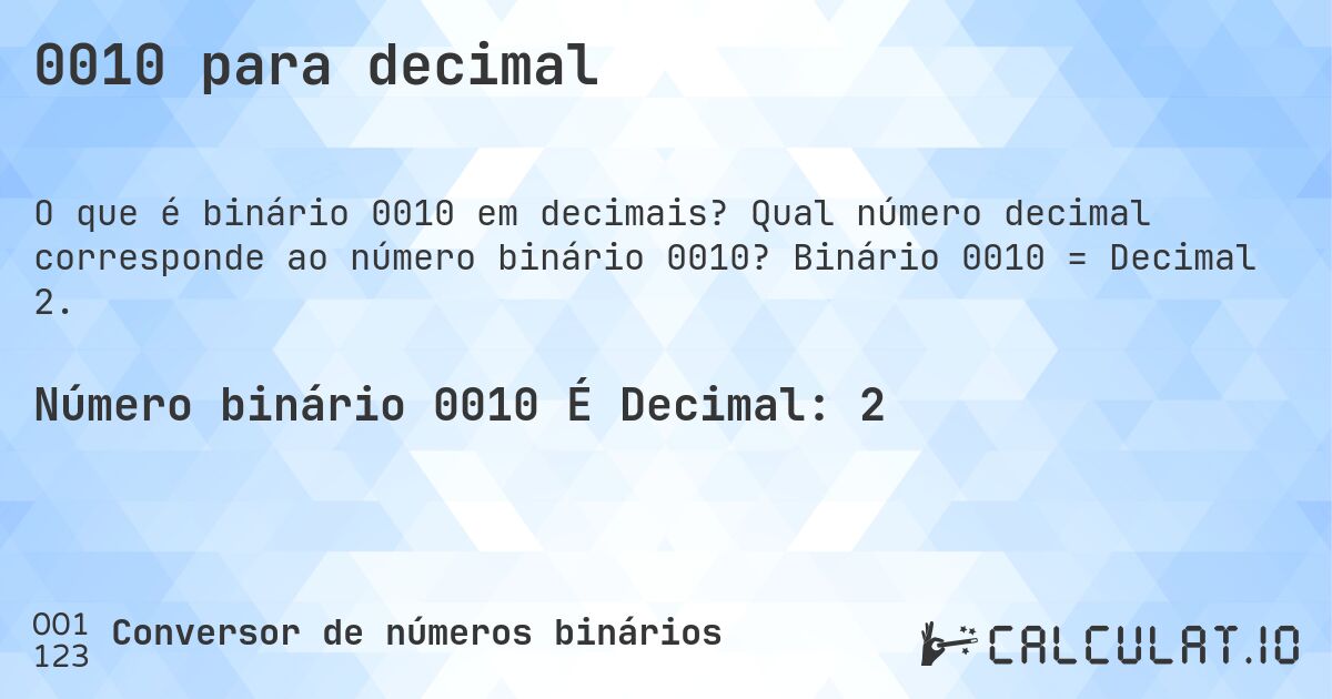 0010 para decimal. Qual número decimal corresponde ao número binário 0010? Binário 0010 = Decimal 2.