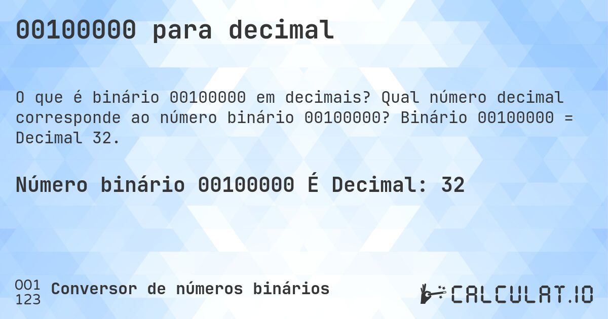 00100000 para decimal. Qual número decimal corresponde ao número binário 00100000? Binário 00100000 = Decimal 32.
