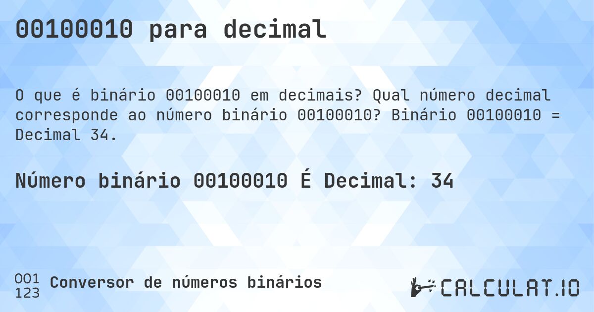 00100010 para decimal. Qual número decimal corresponde ao número binário 00100010? Binário 00100010 = Decimal 34.