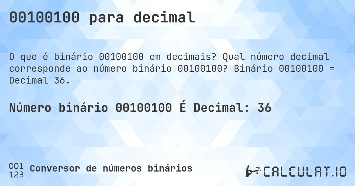00100100 para decimal. Qual número decimal corresponde ao número binário 00100100? Binário 00100100 = Decimal 36.