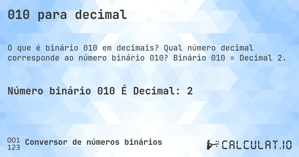 010 para decimal. Qual número decimal corresponde ao número binário 010? Binário 010 = Decimal 2.
