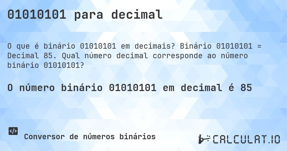01010101 para decimal. Binário 01010101 = Decimal 85. Qual número decimal corresponde ao número binário 01010101?
