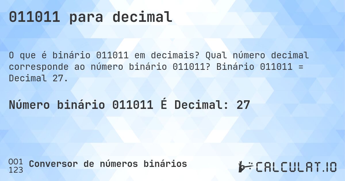011011 para decimal. Qual número decimal corresponde ao número binário 011011? Binário 011011 = Decimal 27.