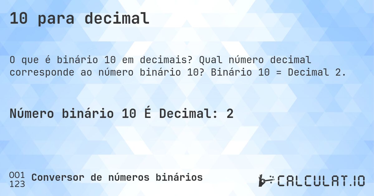 10 para decimal. Qual número decimal corresponde ao número binário 10? Binário 10 = Decimal 2.