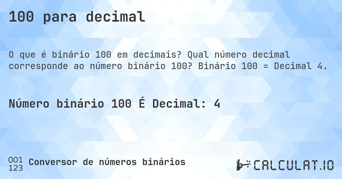 100 para decimal. Qual número decimal corresponde ao número binário 100? Binário 100 = Decimal 4.