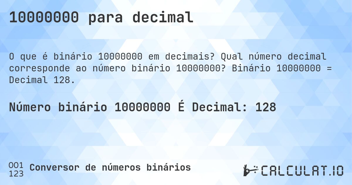 10000000 para decimal. Qual número decimal corresponde ao número binário 10000000? Binário 10000000 = Decimal 128.