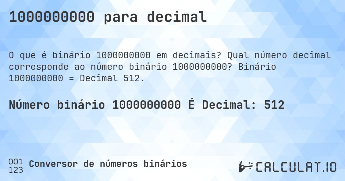 1000000000 para decimal. Qual número decimal corresponde ao número binário 1000000000? Binário 1000000000 = Decimal 512.