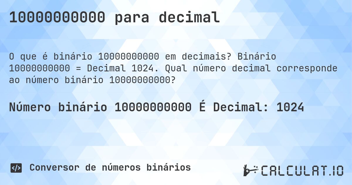 10000000000 para decimal. Binário 10000000000 = Decimal 1024. Qual número decimal corresponde ao número binário 10000000000?