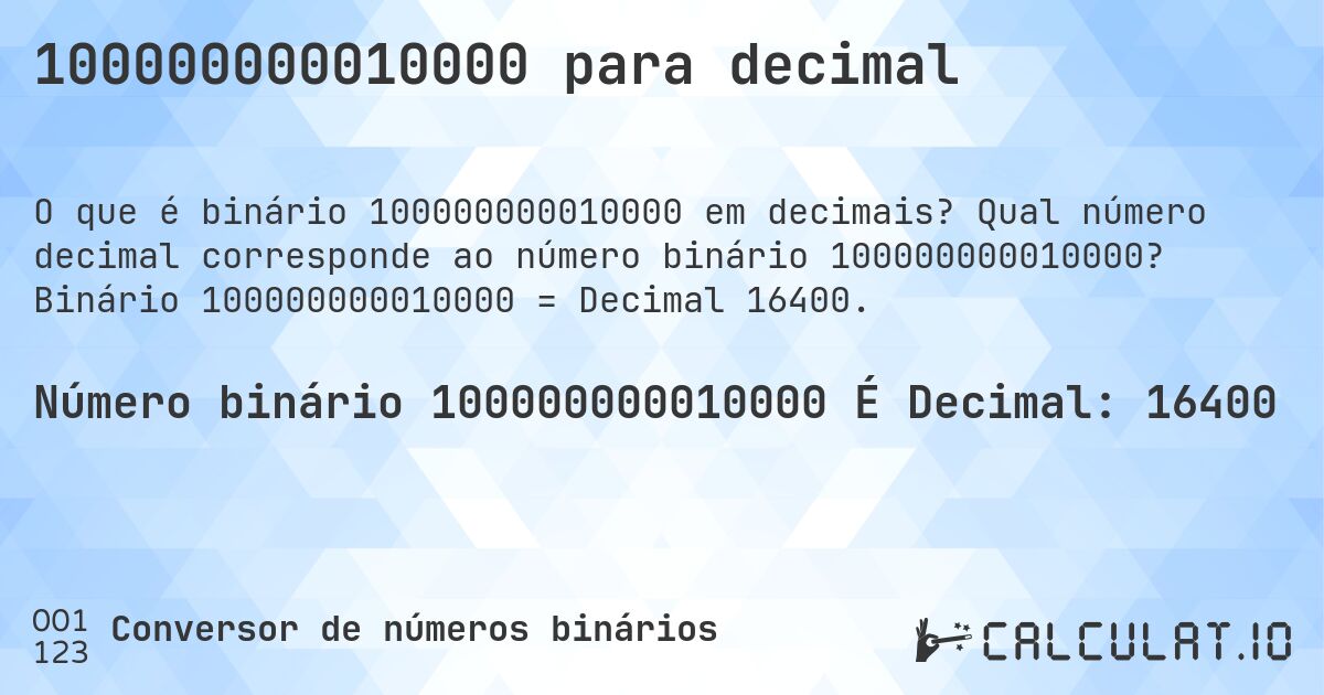 100000000010000 para decimal. Qual número decimal corresponde ao número binário 100000000010000? Binário 100000000010000 = Decimal 16400.