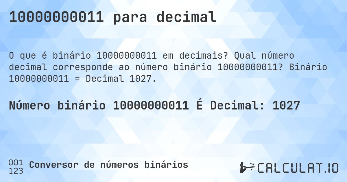 10000000011 para decimal. Qual número decimal corresponde ao número binário 10000000011? Binário 10000000011 = Decimal 1027.