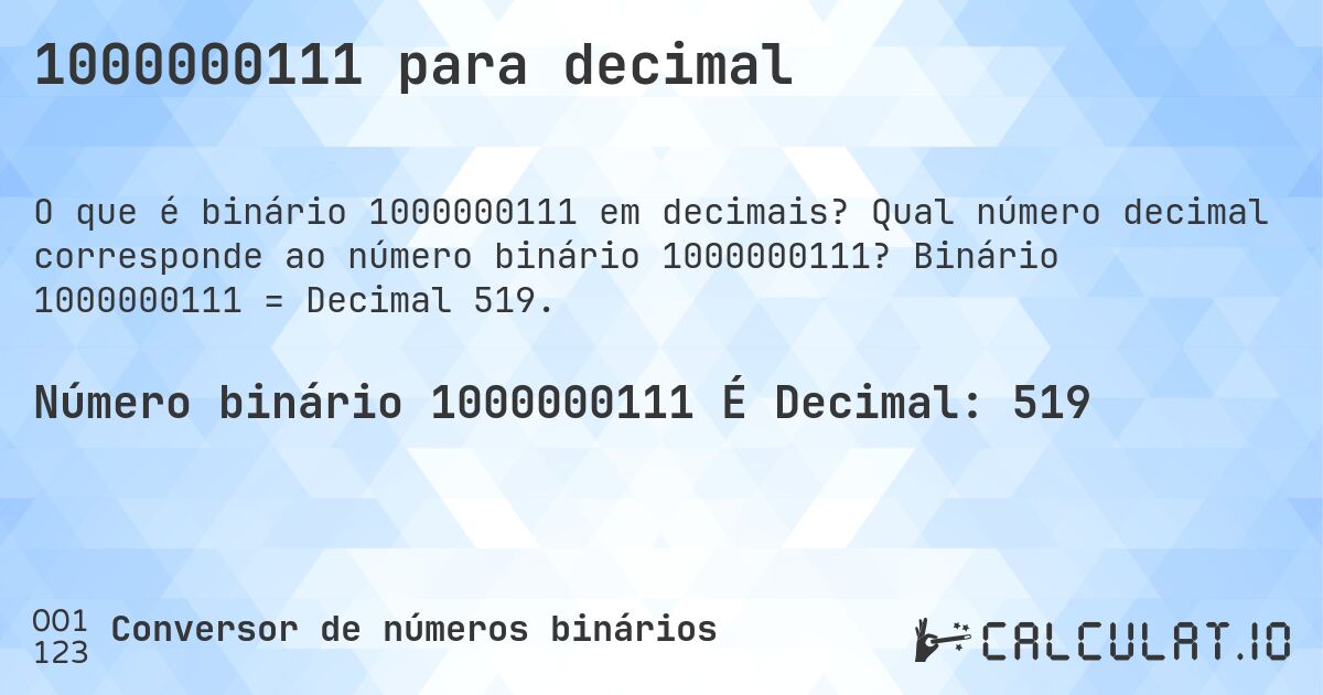 1000000111 para decimal. Qual número decimal corresponde ao número binário 1000000111? Binário 1000000111 = Decimal 519.