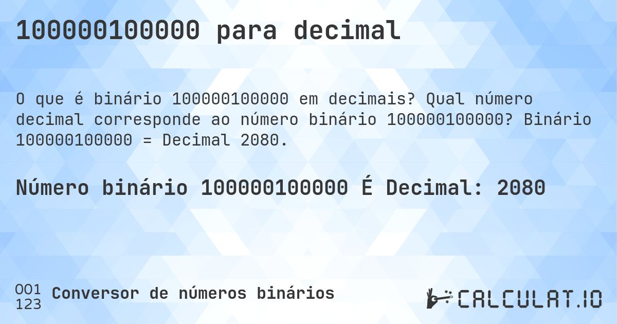 100000100000 para decimal. Qual número decimal corresponde ao número binário 100000100000? Binário 100000100000 = Decimal 2080.