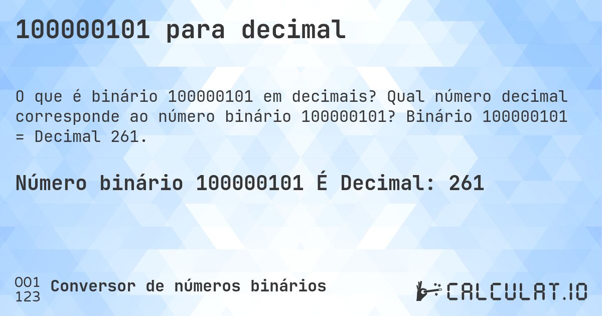 100000101 para decimal. Qual número decimal corresponde ao número binário 100000101? Binário 100000101 = Decimal 261.