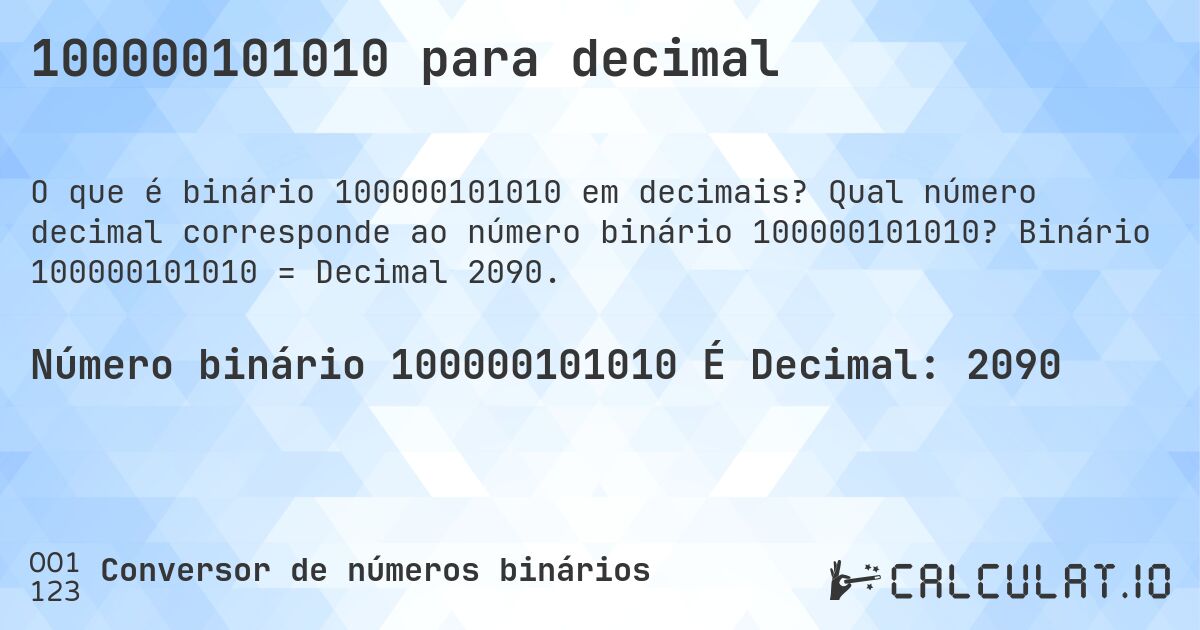 100000101010 para decimal. Qual número decimal corresponde ao número binário 100000101010? Binário 100000101010 = Decimal 2090.