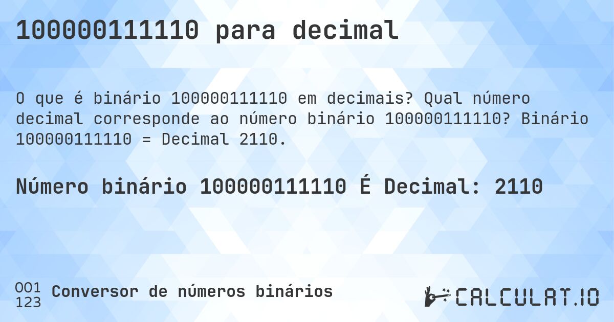 100000111110 para decimal. Qual número decimal corresponde ao número binário 100000111110? Binário 100000111110 = Decimal 2110.