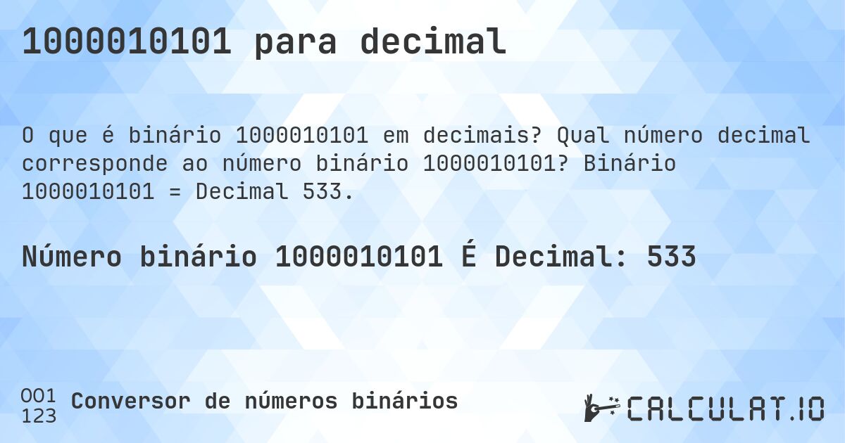1000010101 para decimal. Qual número decimal corresponde ao número binário 1000010101? Binário 1000010101 = Decimal 533.