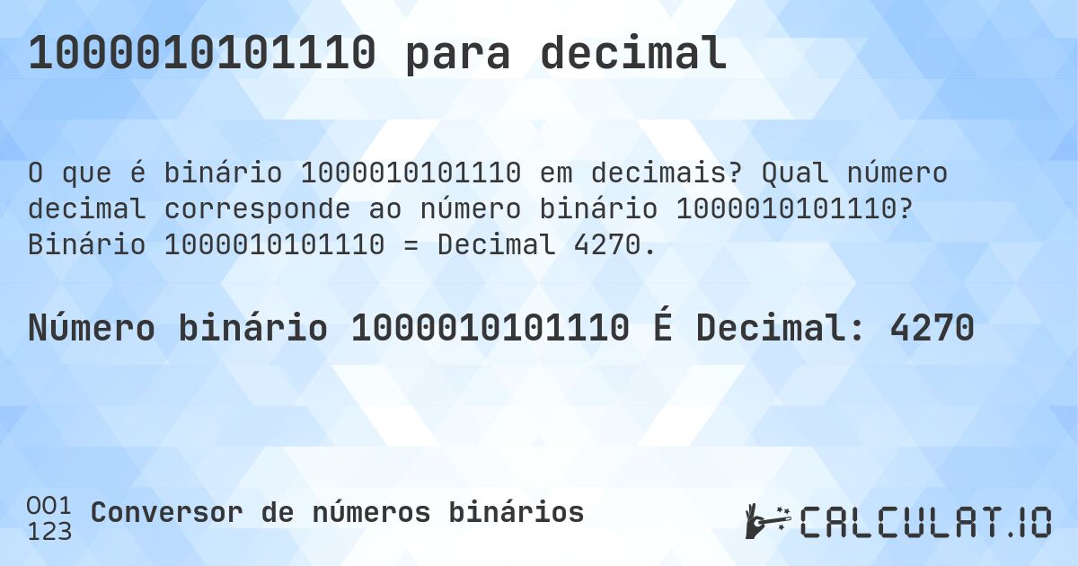 1000010101110 para decimal. Qual número decimal corresponde ao número binário 1000010101110? Binário 1000010101110 = Decimal 4270.