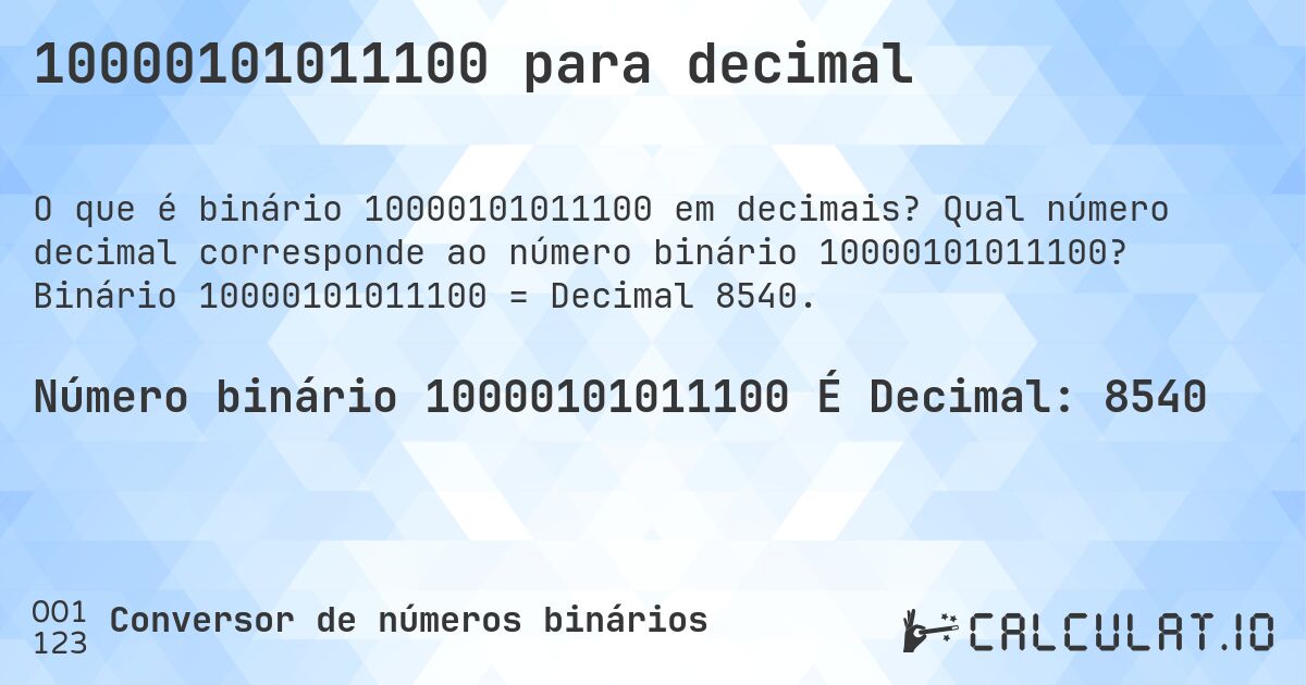 10000101011100 para decimal. Qual número decimal corresponde ao número binário 10000101011100? Binário 10000101011100 = Decimal 8540.
