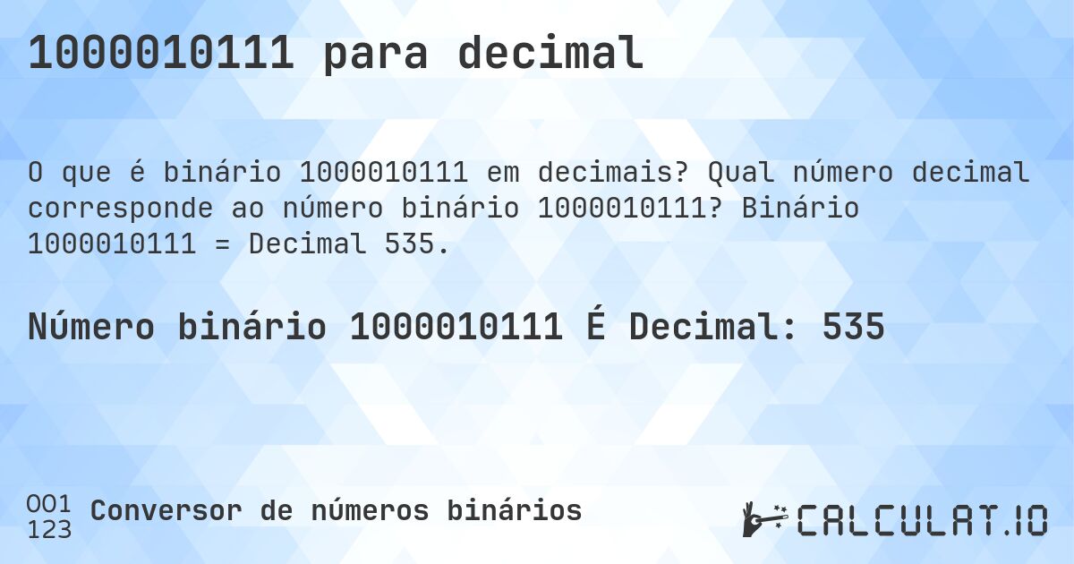 1000010111 para decimal. Qual número decimal corresponde ao número binário 1000010111? Binário 1000010111 = Decimal 535.