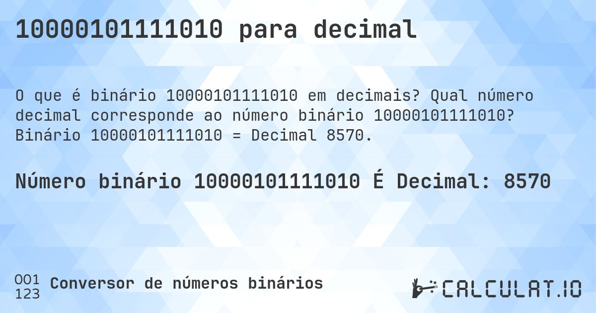 10000101111010 para decimal. Qual número decimal corresponde ao número binário 10000101111010? Binário 10000101111010 = Decimal 8570.