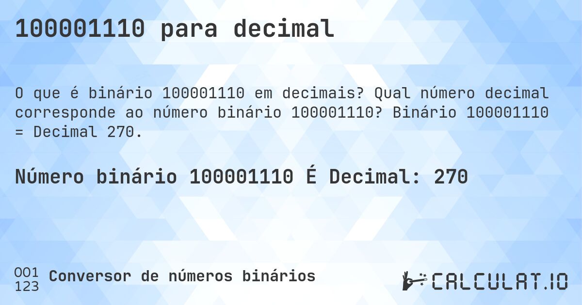 100001110 para decimal. Qual número decimal corresponde ao número binário 100001110? Binário 100001110 = Decimal 270.