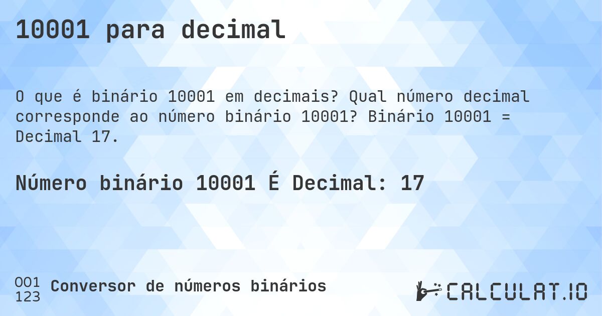 10001 para decimal. Qual número decimal corresponde ao número binário 10001? Binário 10001 = Decimal 17.