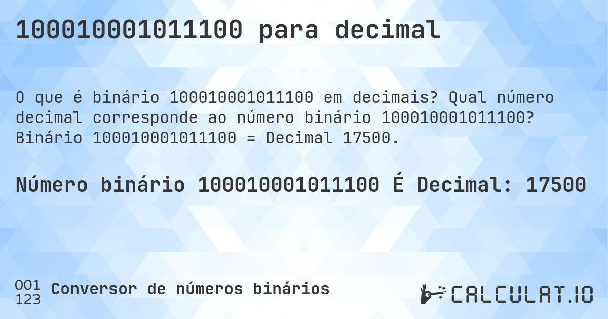 100010001011100 para decimal. Qual número decimal corresponde ao número binário 100010001011100? Binário 100010001011100 = Decimal 17500.