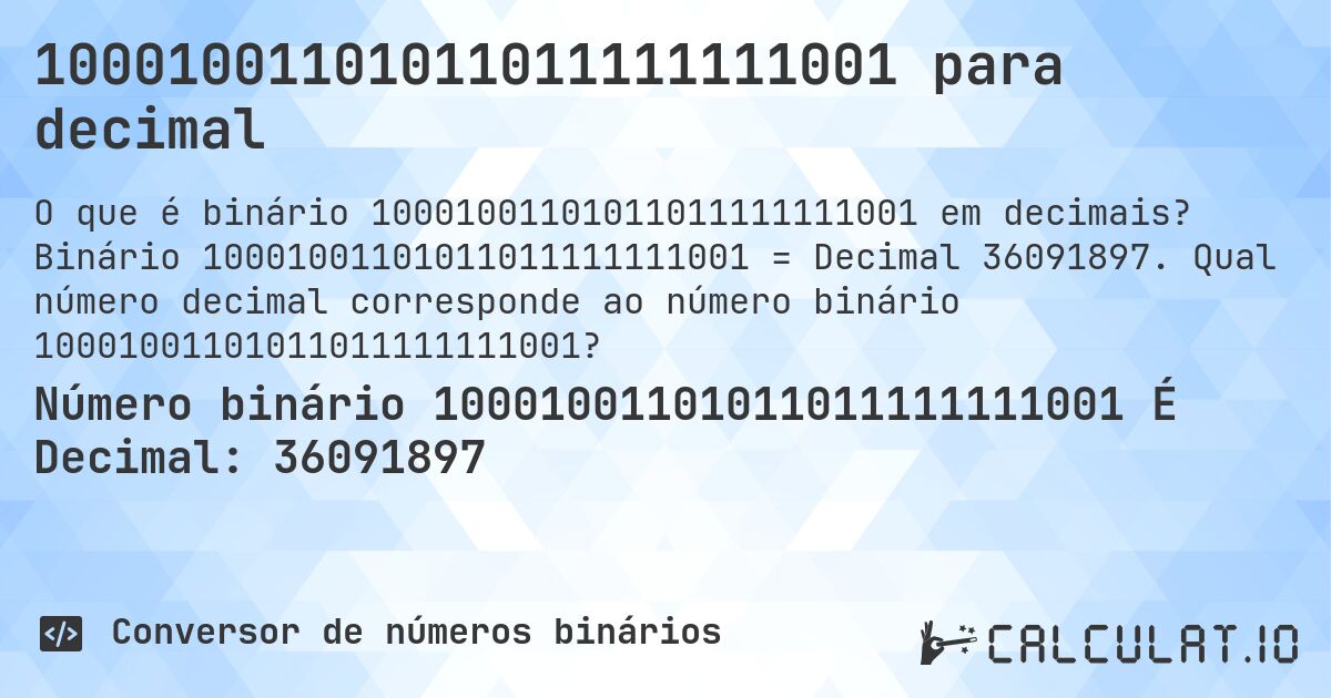 10001001101011011111111001 para decimal. Binário 10001001101011011111111001 = Decimal 36091897. Qual número decimal corresponde ao número binário 10001001101011011111111001?
