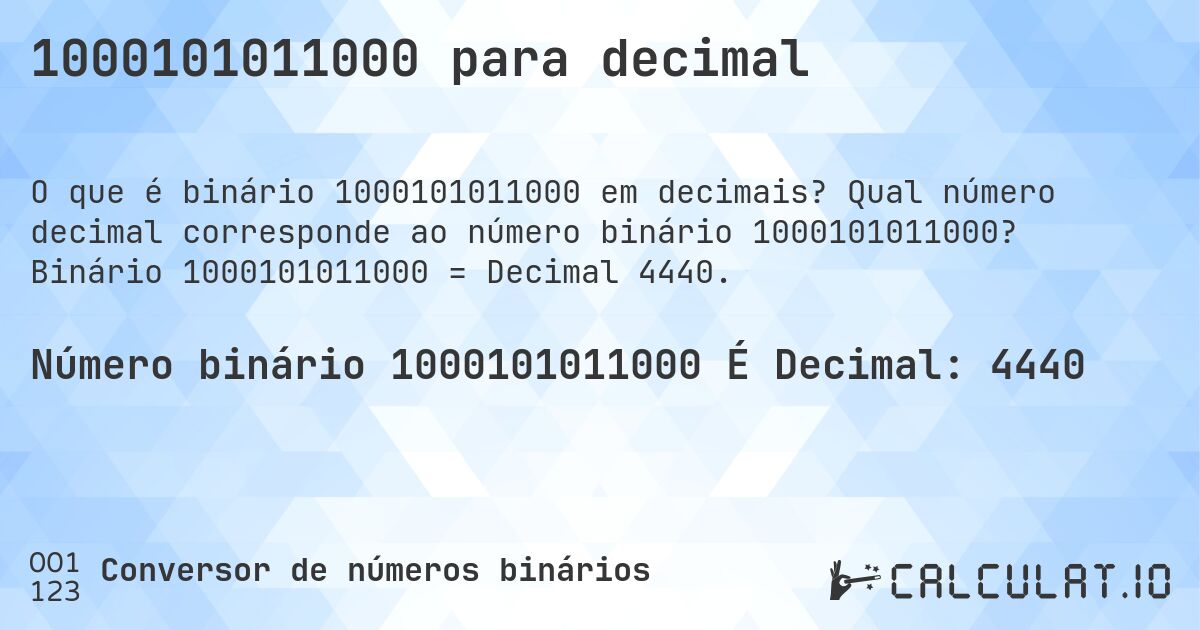 1000101011000 para decimal. Qual número decimal corresponde ao número binário 1000101011000? Binário 1000101011000 = Decimal 4440.