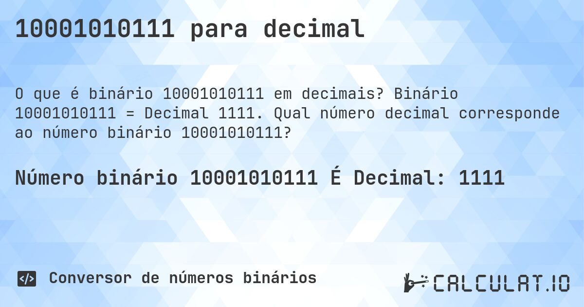 10001010111 para decimal. Binário 10001010111 = Decimal 1111. Qual número decimal corresponde ao número binário 10001010111?