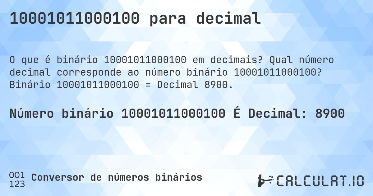 10001011000100 para decimal. Qual número decimal corresponde ao número binário 10001011000100? Binário 10001011000100 = Decimal 8900.