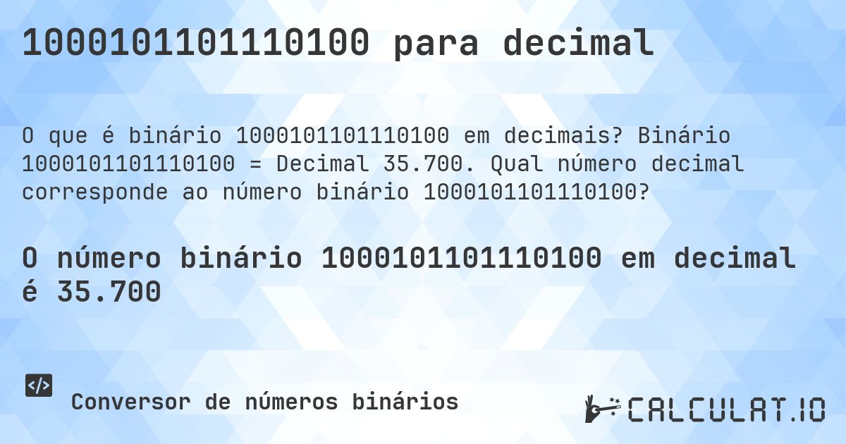 1000101101110100 para decimal. Binário 1000101101110100 = Decimal 35.700. Qual número decimal corresponde ao número binário 1000101101110100?