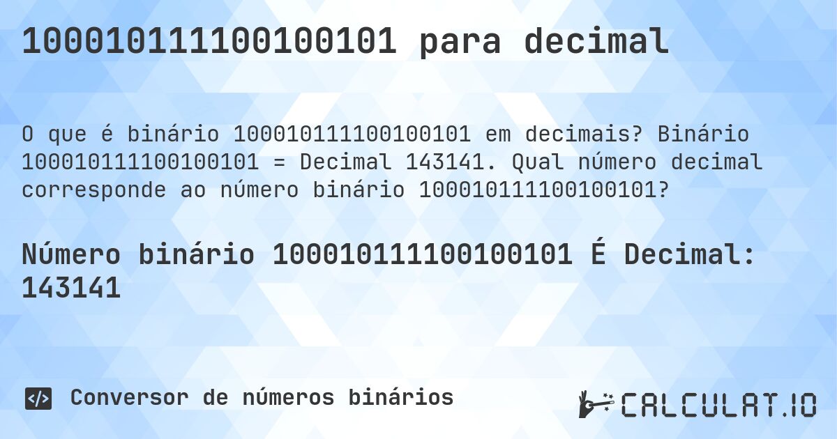 100010111100100101 para decimal. Binário 100010111100100101 = Decimal 143141. Qual número decimal corresponde ao número binário 100010111100100101?
