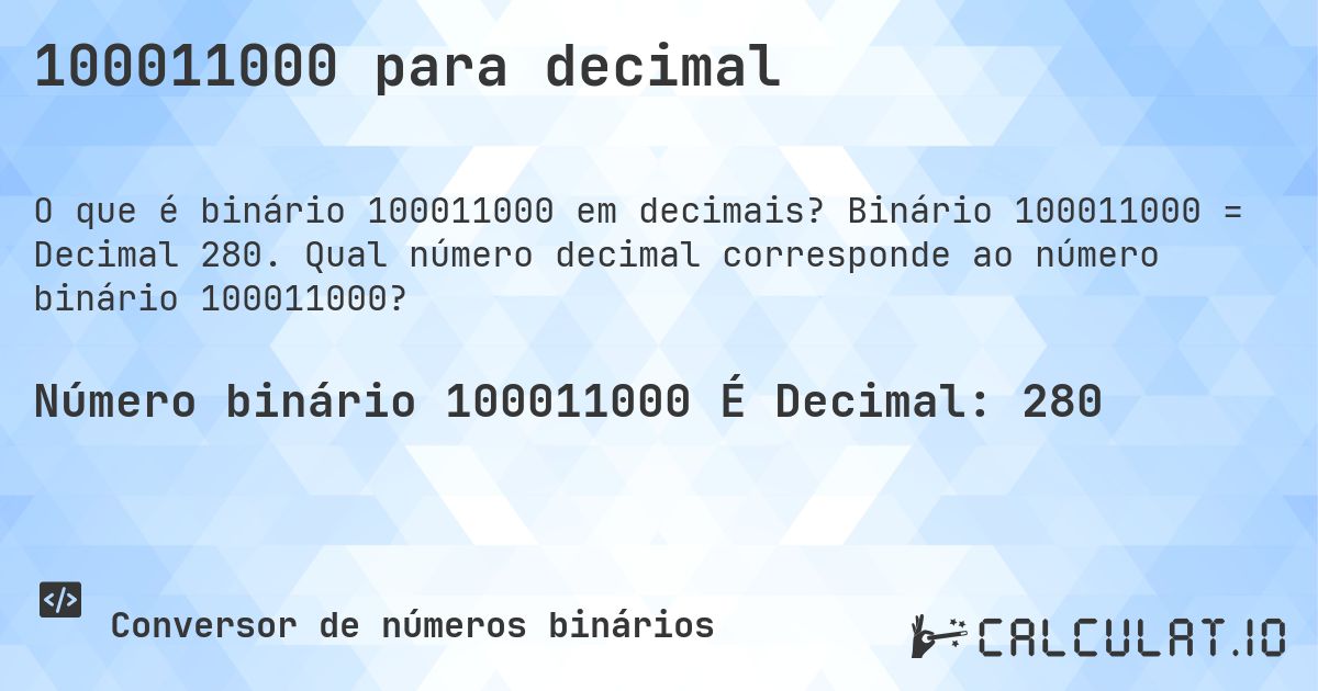 100011000 para decimal. Binário 100011000 = Decimal 280. Qual número decimal corresponde ao número binário 100011000?