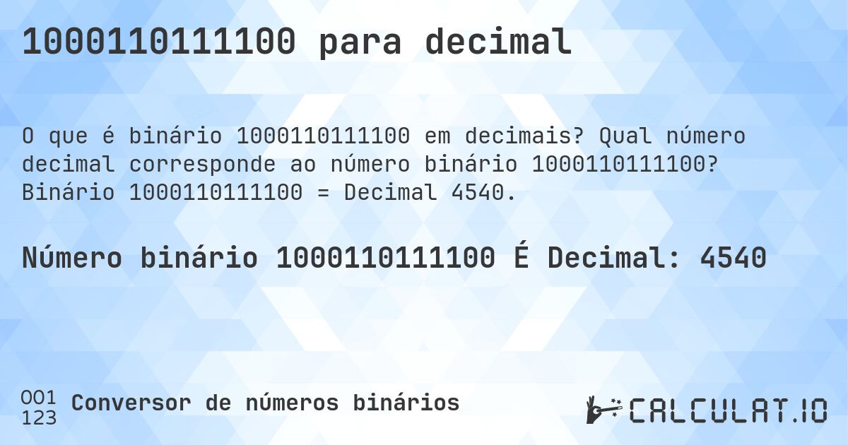 1000110111100 para decimal. Qual número decimal corresponde ao número binário 1000110111100? Binário 1000110111100 = Decimal 4540.