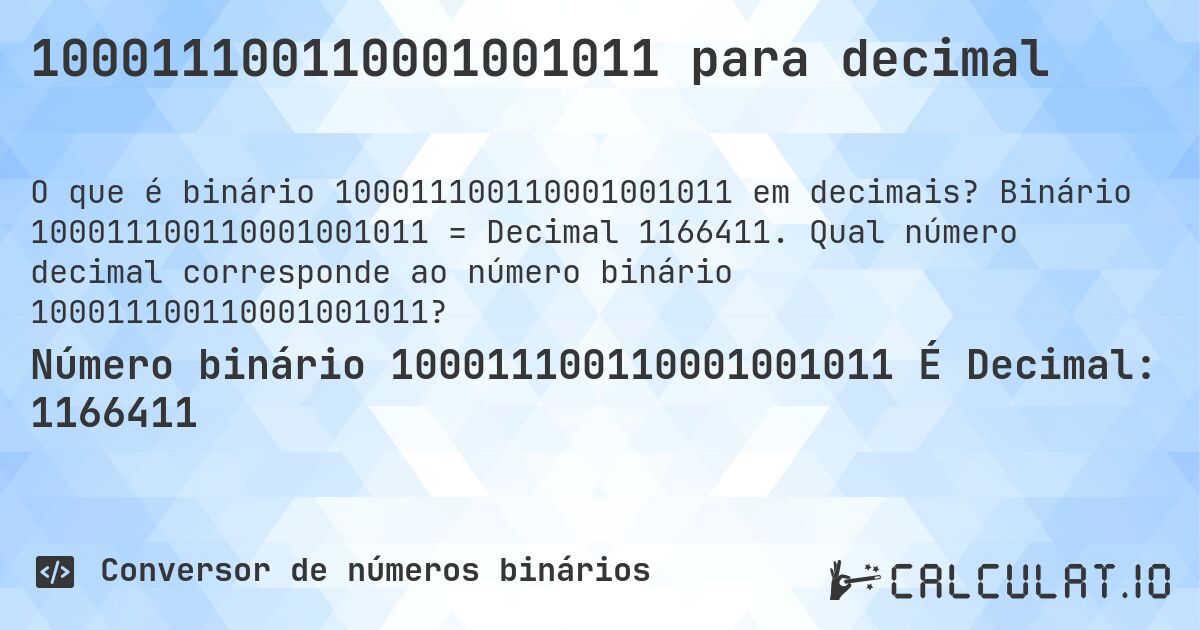 100011100110001001011 para decimal. Binário 100011100110001001011 = Decimal 1166411. Qual número decimal corresponde ao número binário 100011100110001001011?